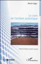 Couverture du livre « La cure de l'enfant autistique » de Egge Martin aux éditions L'harmattan