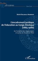 Couverture du livre « L'encadrement juridique de l'éducation au Congo-Kinshasa (1885-1986) ; de l'initiative des missionnaires à la prise en charge par l'Etat » de Desire Balabala Nembenze aux éditions L'harmattan