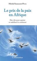Couverture du livre « Le prix de la paix en Afrique ; des clés pour apaiser et stabiliser le continent » de Michel Innocent Peya aux éditions L'harmattan