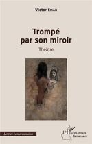 Couverture du livre « Trompé par son miroir » de Victor Emah aux éditions L'harmattan