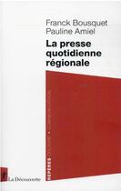 Couverture du livre « La presse quotidienne régionale » de Pauline Amiel et Franck Bousquet aux éditions La Decouverte