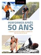 Couverture du livre « Performer après 50 ans : Comment rester en forme et compétitif tout au long de sa vie (2e édition) » de Joe Friel aux éditions Talent Sport