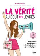 Couverture du livre « La vérité au bout des lèvres ; combattre les violences obstétriques et gynécologiques » de Marine Gabriel aux éditions Kiwi