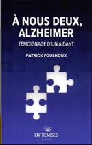 Couverture du livre « À nous deux, Alzheimer : témoignage d'un aidant » de Patrick Foulhoux aux éditions Entremises