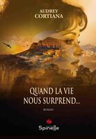 Couverture du livre « Quand la vie nous surprend... » de Audrey Cortiana aux éditions Spinelle