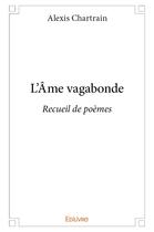 Couverture du livre « L ame vagabonde - recueil de poemes » de Chartrain Alexis aux éditions Edilivre