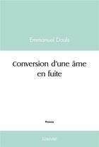 Couverture du livre « Conversion d'une ame en fuite » de Douls Emmanuel aux éditions Edilivre