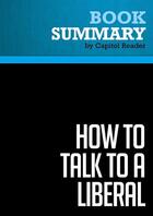 Couverture du livre « Summary: How to Talk to a Liberal (If You Must) : Review and Analysis of Ann Coulter's Book » de Businessnews Publishing aux éditions Political Book Summaries