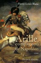 Couverture du livre « Arille ; compagnon de Napoléon » de Pierre-Louis Blanc aux éditions France-empire