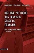 Couverture du livre « Histoire politique des services secrets français ; de la seconde guerre mondiale à nos jours » de Roger Faligot et Jean Guisnel et Remi Kauffer aux éditions La Decouverte