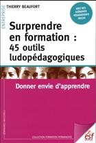 Couverture du livre « Surprendre en formation : 45 outils ludopédagogiques ; donner envie d'apprendre » de Thierry Beaufort aux éditions Esf