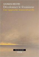 Couverture du livre « Décoloniser le féminisme ; une approche transculturelle » de Soumaya Mestiri aux éditions Vrin