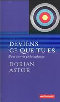 Couverture du livre « Deviens ce que tu es ; pour une vie philosophique » de Dorian Astor aux éditions Autrement