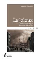 Couverture du livre « Le jaloux ; comédie dramatique en cinq actes en vers » de Raymond Jaffrézou aux éditions Societe Des Ecrivains
