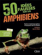 Couverture du livre « 50 idées fausses sur les amphibiens » de Francoise Serre-Collet aux éditions Quae