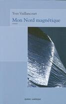 Couverture du livre « Mon nord magnétique » de Yves Vaillancourt aux éditions Quebec Amerique