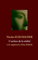 Couverture du livre « L'esclave de la réalité ; et les suppléments d'Ehan BARLIE » de Nicolas Schumacher aux éditions Books On Demand