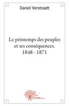 Couverture du livre « Le printemps des peuples et ses conséquences, 1848 - 1871 » de Daniel Verstraatt aux éditions Edilivre