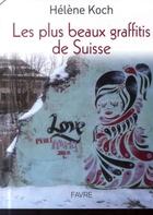Couverture du livre « Les plus beaux graffitis de Suisse » de Helene Koch aux éditions Favre