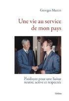 Couverture du livre « Une vie au service de mon pays : Plaidoyer pour une Suisse neutre, active et respectée » de Georges Martin aux éditions Slatkine