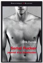 Couverture du livre « Serial fucker ; journal d'un barebacker » de Erik Remes aux éditions Blanche