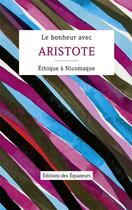 Couverture du livre « Le bonheur avec Aristote ; éthique à Nicomaque » de  aux éditions Des Equateurs