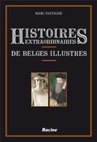 Couverture du livre « Histoires extraordinaires de Belges illustres » de Pasteger Marc aux éditions Editions Racine