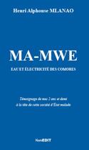 Couverture du livre « Ma-mwe ; eau et électricite des Comores ; témoignage de mes 2 ans et demi à la tête de cette société d'Etat malade » de Henri Alphonse Mlanao aux éditions Komedit