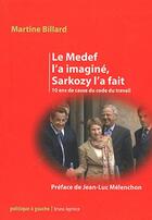 Couverture du livre « Le Medef l'a imaginé, Sarkozy l'a fait » de Martine Billard aux éditions Bruno Leprince