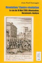 Couverture du livre « Révolution/contre-révolution : le cas du 10 mai 1790 à Montauban ; documents, analyse » de Jean-Paul Damaggio aux éditions La Brochure