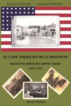 Couverture du livre « Le camp americain de la braconne - braconne ordnance depot 1951-1967 » de Lachaise/Ladonski aux éditions Abc Dif