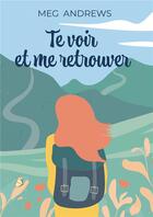 Couverture du livre « Te voir et me retrouver » de Meg Andrews aux éditions Bookelis