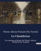 Couverture du livre « Le Chambrion : Un roman policier de Pierre Alexis Ponson Du Terrail » de Ponson Du Terrail aux éditions Culturea