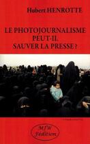 Couverture du livre « Le photojournalisme peut-il sauver la presse ? » de Henrotte Hubert aux éditions Mjw