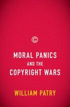 Couverture du livre « Moral Panics and the Copyright Wars » de Patry William aux éditions Oxford University Press Usa