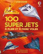 Couverture du livre « 100 super jets en papier à plier et à faire voler ; avions en papier » de Abigail Wheatley et Rodrigo Cordeiro et Andy Tudor aux éditions Usborne