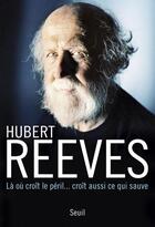 Couverture du livre « Là où croît le péril... croît aussi ce qui sauve » de Hubert Reeves aux éditions Seuil