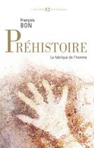 Couverture du livre « Préhistoire ; la fabrique de l'homme » de Francois Bon aux éditions Seuil