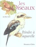 Couverture du livre « Les Oiseaux ; Peindre A L'Aquarelle » de Jean-Marc Denis aux éditions Dessain Et Tolra