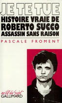 Couverture du livre « Je te tue - histoire vraie de roberto succo, assassin sans raison » de Pascale Froment aux éditions Gallimard (patrimoine Numerise)