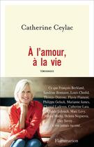 Couverture du livre « À l'amour, à la vie ; temoignages » de Catherine Ceylac aux éditions Flammarion