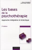 Couverture du livre « Les bases de la psychothérapie ; approche intégrative et éclectique (3e édition) » de Olivier Chambon et Michel Marie-Cardine aux éditions Dunod