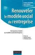 Couverture du livre « Renouveler le modèle social de l'entreprise ; du business model au modèle social d'entreprise » de Frederic Petitbon et Alain Aubert et Christophe Claisse aux éditions Dunod