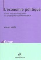 Couverture du livre « L'économie politique ; bases méthodologiques et problèmes fondamentaux (4e édition) » de Ahmed Silem aux éditions Armand Colin