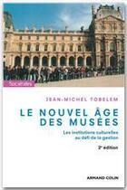 Couverture du livre « Le nouvel âge des musées ; les institutions culturelles au défi de la gestion (2e édition) » de Jean-Michel Tobelem aux éditions Armand Colin