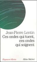 Couverture du livre « Ces ondes qui tuent, ces ondes qui soignent : Téléphones portables, ordinateurs, micro-ondes, électricité, magnétisme : quels dangers pour... » de Jean-Pierre Lentin aux éditions Albin Michel