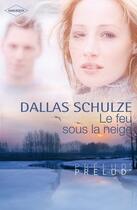 Couverture du livre « Le feu sous la neige » de Dallas Schulze aux éditions Harlequin