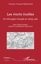 Couverture du livre « Morts inutiles ; un chirurgien français en camp nazi » de Francois Wetterwald aux éditions Editions L'harmattan