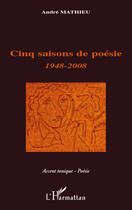 Couverture du livre « Cinq saisons de poésie ; 1948-2008 » de Andre Mathieu aux éditions Editions L'harmattan