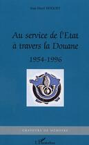 Couverture du livre « Au service de l'etat a travers la douane - 1954-1996 » de Jean-Henri Hoguet aux éditions Editions L'harmattan